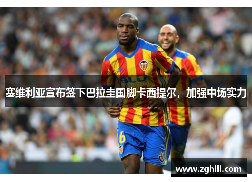 塞维利亚宣布签下巴拉圭国脚卡西提尔，加强中场实力