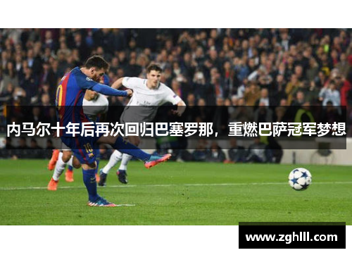 内马尔十年后再次回归巴塞罗那，重燃巴萨冠军梦想