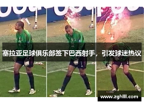 塞拉亚足球俱乐部签下巴西射手，引发球迷热议