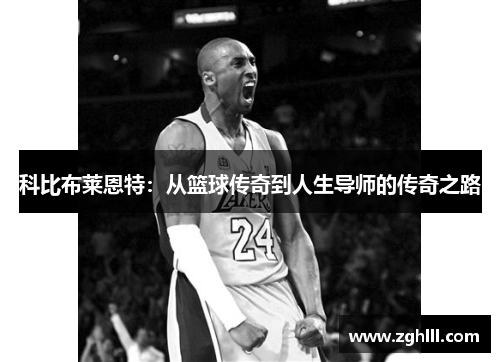 科比布莱恩特：从篮球传奇到人生导师的传奇之路