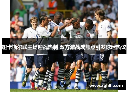 纽卡斯尔联主场迎战热刺 双方激战成焦点引发球迷热议