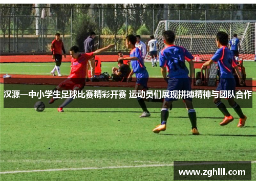 汉源一中小学生足球比赛精彩开赛 运动员们展现拼搏精神与团队合作