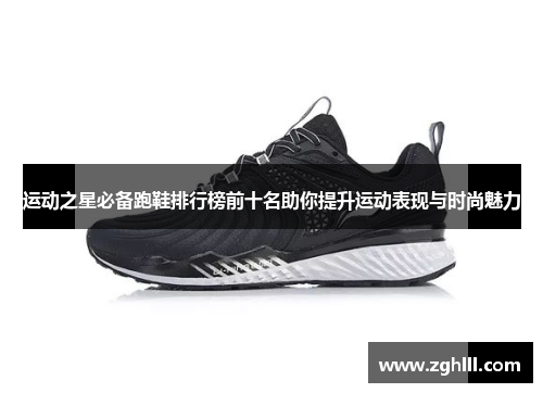 运动之星必备跑鞋排行榜前十名助你提升运动表现与时尚魅力