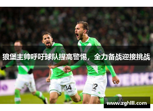 狼堡主帅呼吁球队提高警惕，全力备战迎接挑战