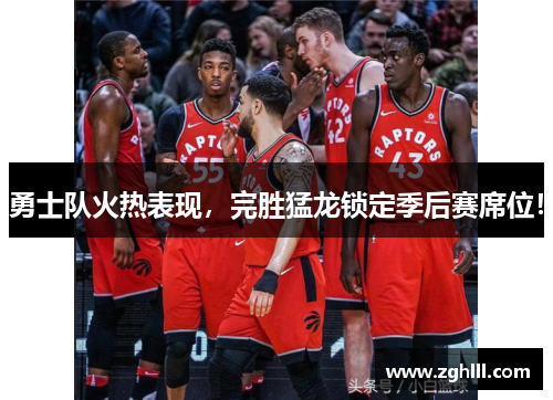 勇士队火热表现，完胜猛龙锁定季后赛席位！