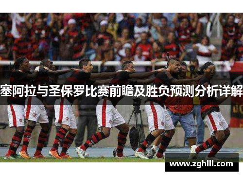 塞阿拉与圣保罗比赛前瞻及胜负预测分析详解