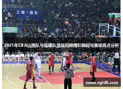 2021年CBA山西队与福建队激战回顾精彩瞬间与赛场亮点分析