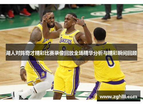 湖人对阵奇才精彩比赛录像回放全场精华分析与精彩瞬间回顾