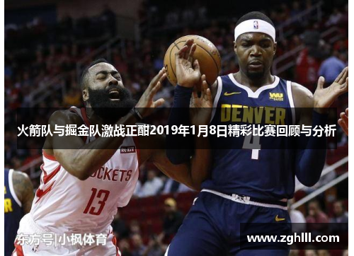 火箭队与掘金队激战正酣2019年1月8日精彩比赛回顾与分析