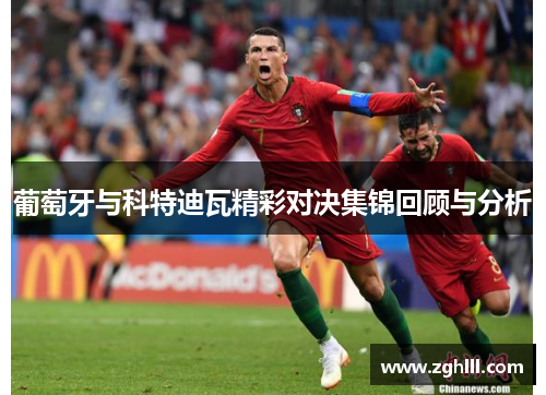 葡萄牙与科特迪瓦精彩对决集锦回顾与分析