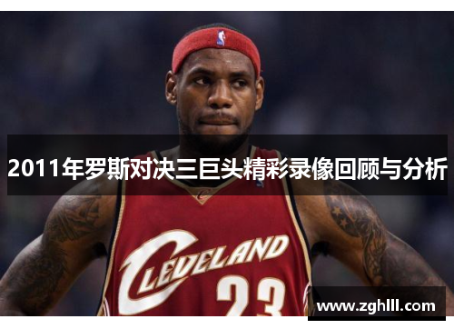 2011年罗斯对决三巨头精彩录像回顾与分析